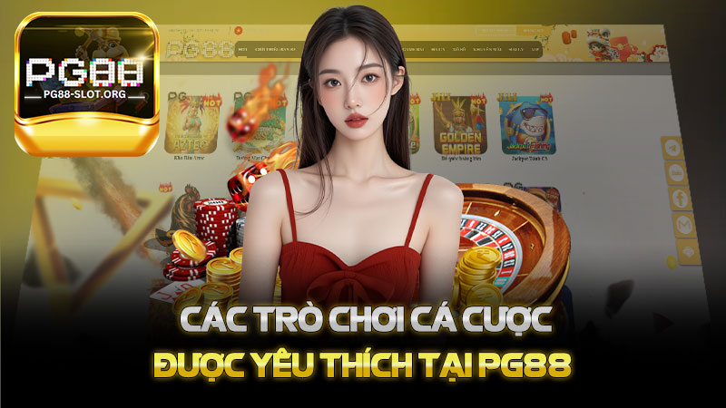 Các trò chơi cá cược được yêu thích tại PG88