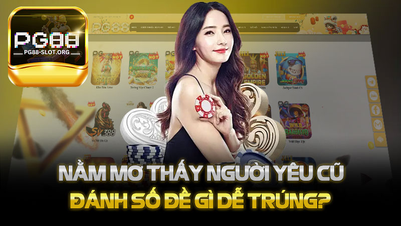 Nằm mơ thấy người yêu cũ đánh số đề gì dễ trúng - Khám Phá Ý Nghĩa và Con Số May Mắn