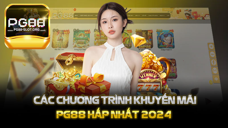 Các chương trình khuyến mãi PG88 hấp nhất 2024