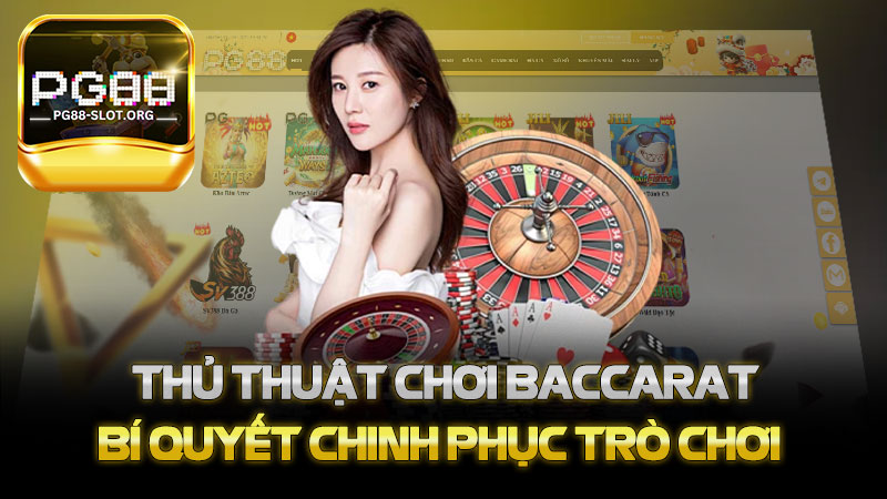 Thủ thuật chơi Baccarat - Bí quyết chinh phục trò chơi mang tính chiến lược