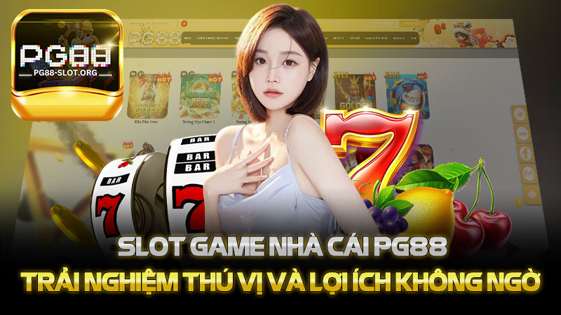 Slot Game nhà cái PG88 - Trải nghiệm thú vị và lợi ích không ngờ